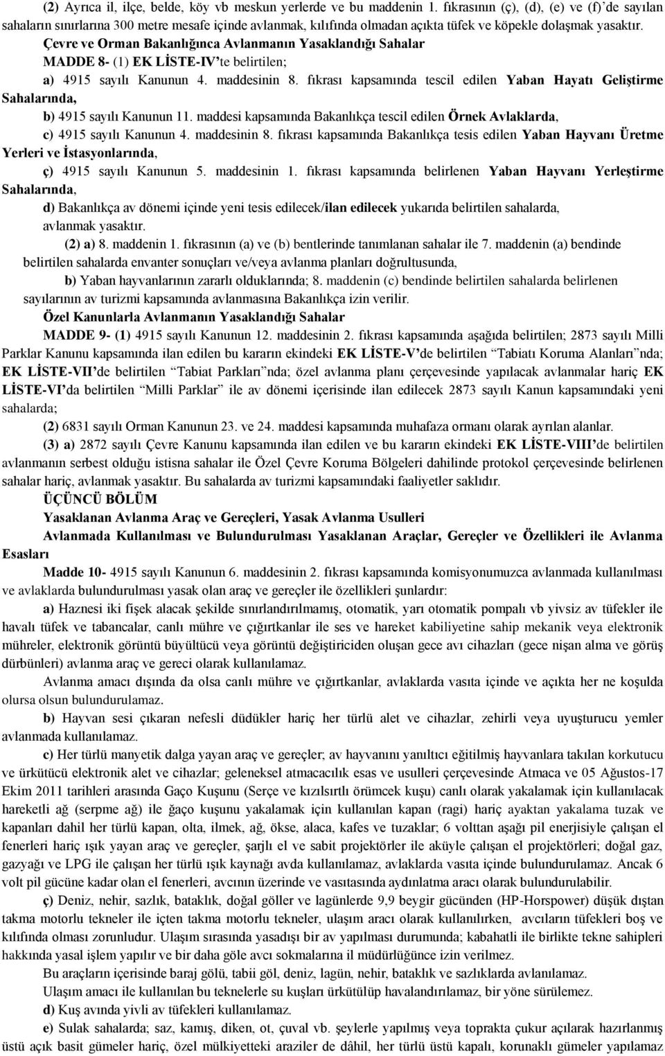 Çevre ve Orman Bakanlığınca Avlanmanın Yasaklandığı Sahalar MADDE 8- (1) EK LĠSTE-IV te belirtilen; a) 4915 sayılı Kanunun 4. maddesinin 8.