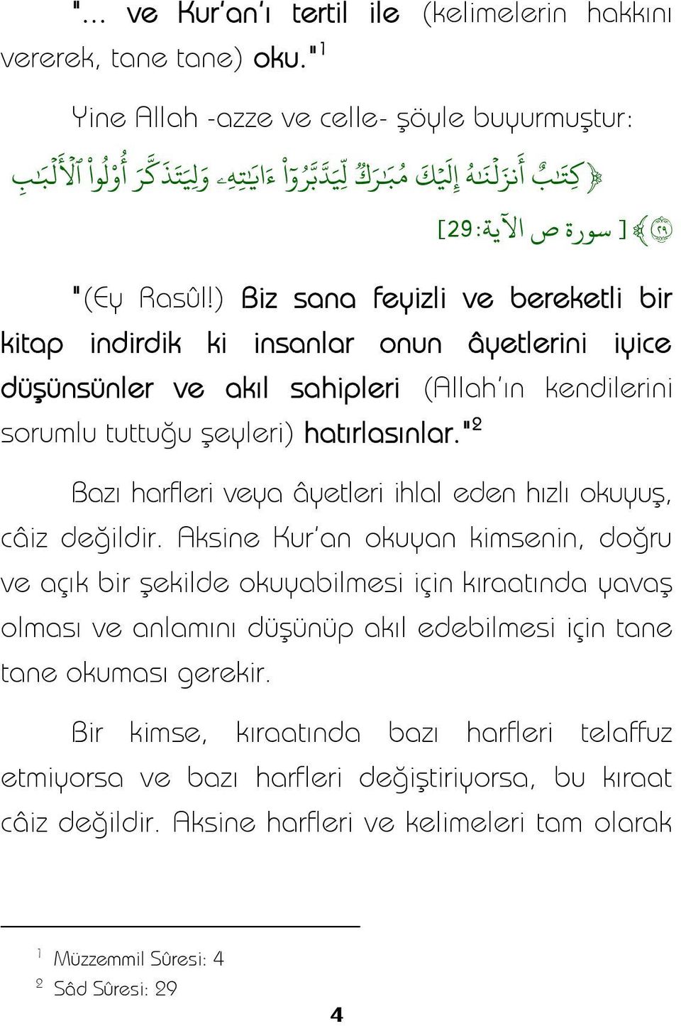 ) Biz sana feyizli ve bereketli bir kitap indirdik ki insanlar onun âyetlerini iyice düşünsünler ve akıl sahipleri (Allah'ın kendilerini sorumlu tuttuğu şeyleri) hatırlasınlar.