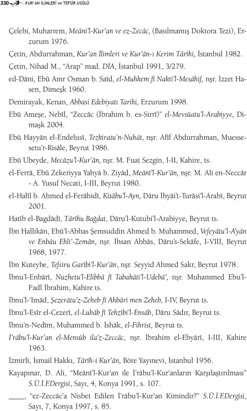 Demirayak, Kenan, Abbasi Edebiyatı Tarihi, Erzurum 1998. Ebû Ameşe, Nebîl, Zeccâc (İbrahim b. es- Sirrî) el-mevsûatu l-arabiyye, Dimaşk 2004. Ebû Hayyân el-endelusî, Tezkiratu n-nuhât, nşr.