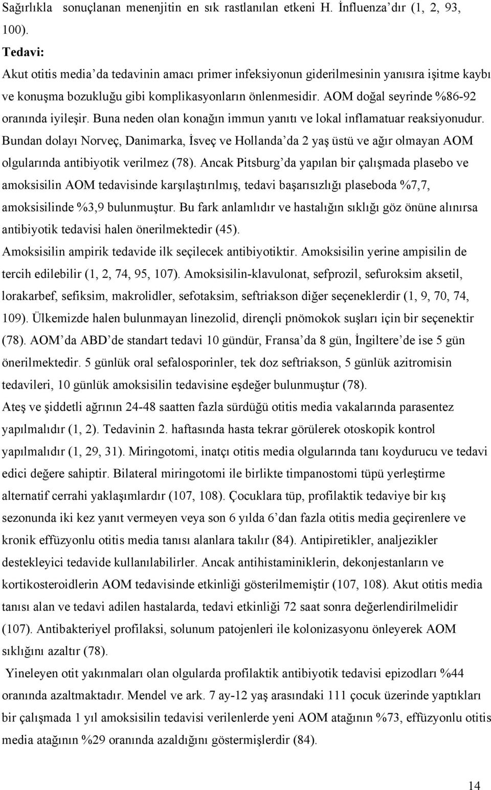 AOM doğal seyrinde %86-92 oranında iyileşir. Buna neden olan konağın immun yanıtı ve lokal inflamatuar reaksiyonudur.