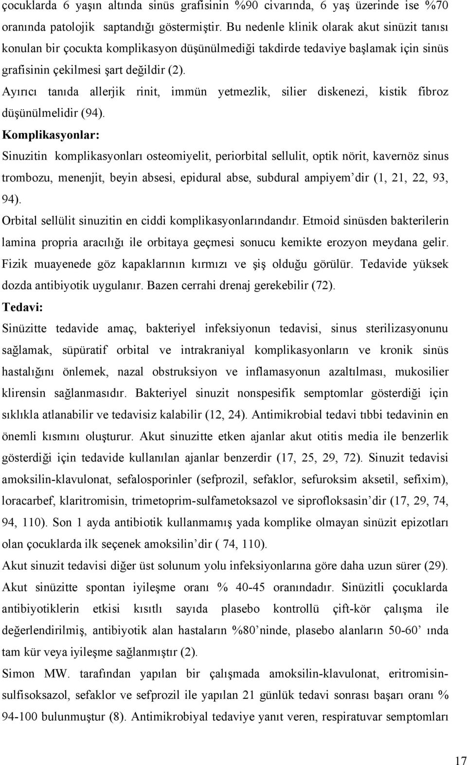 Ayırıcı tanıda allerjik rinit, immün yetmezlik, silier diskenezi, kistik fibroz düşünülmelidir (94).