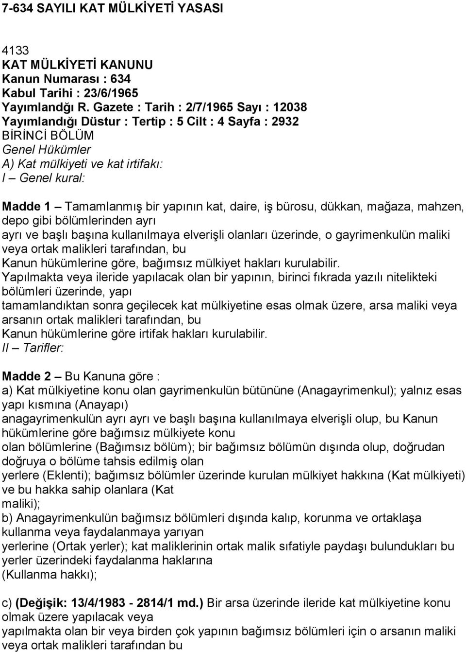 yapının kat, daire, iş bürosu, dükkan, mağaza, mahzen, depo gibi bölümlerinden ayrı ayrı ve başlı başına kullanılmaya elverişli olanları üzerinde, o gayrimenkulün maliki veya ortak malikleri