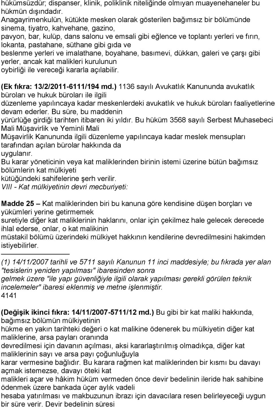 lokanta, pastahane, süthane gibi gıda ve beslenme yerleri ve imalathane, boyahane, basımevi, dükkan, galeri ve çarşı gibi yerler, ancak kat malikleri kurulunun oybirliği ile vereceği kararla