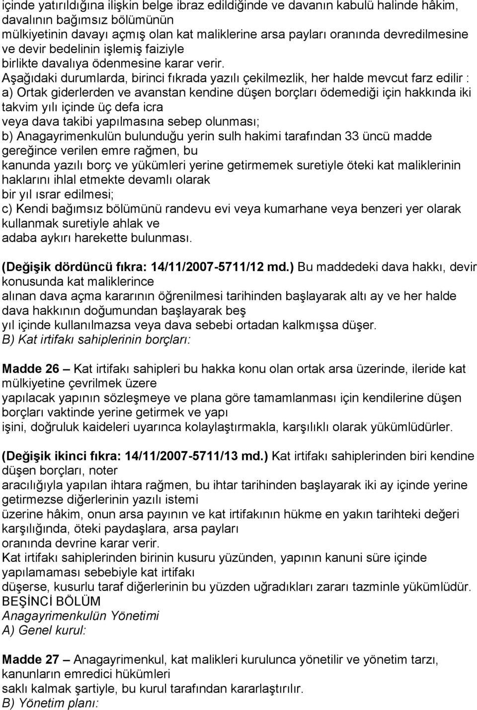 Aşağıdaki durumlarda, birinci fıkrada yazılı çekilmezlik, her halde mevcut farz edilir : a) Ortak giderlerden ve avanstan kendine düşen borçları ödemediği için hakkında iki takvim yılı içinde üç defa