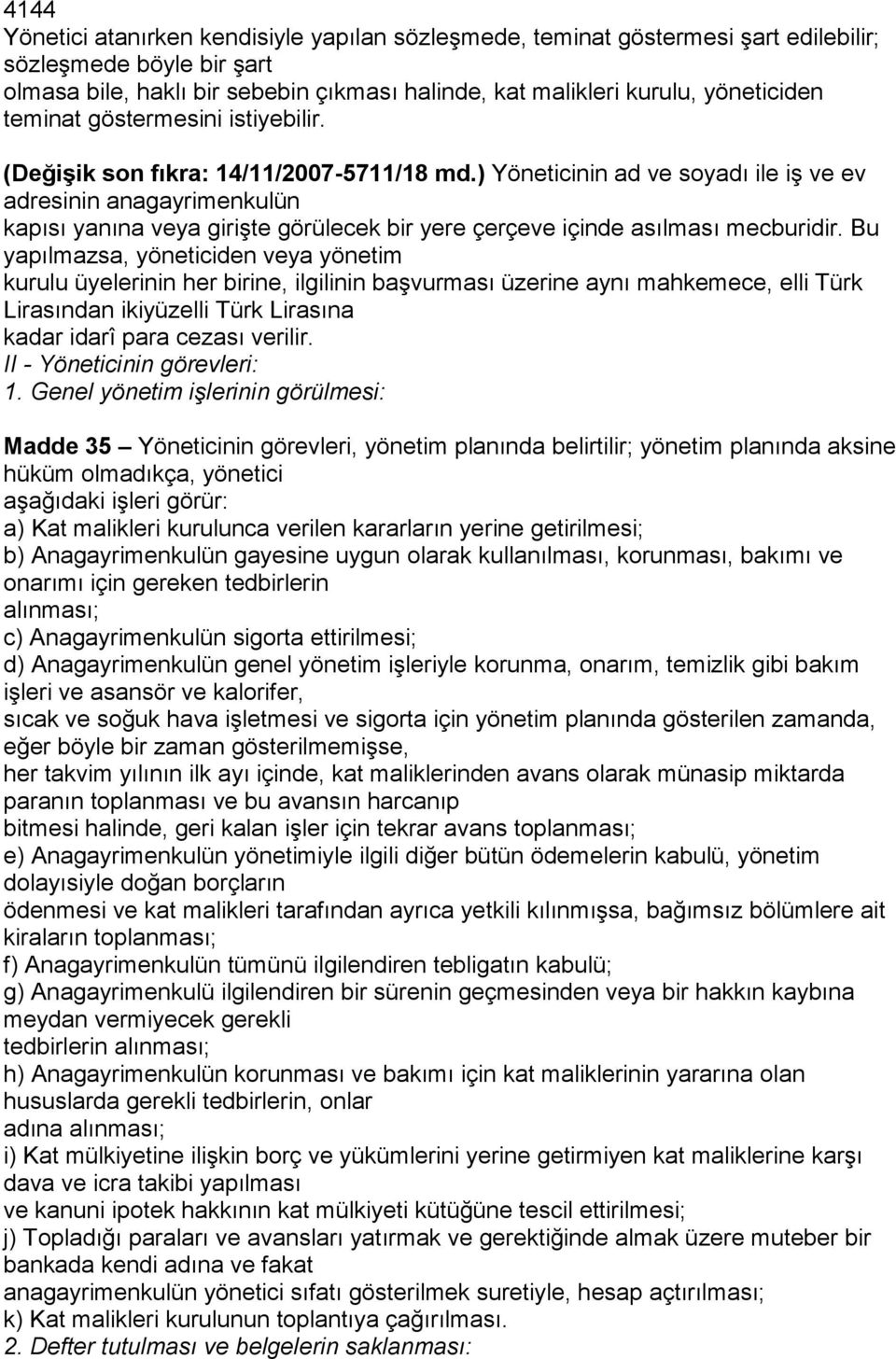 ) Yöneticinin ad ve soyadı ile iş ve ev adresinin anagayrimenkulün kapısı yanına veya girişte görülecek bir yere çerçeve içinde asılması mecburidir.