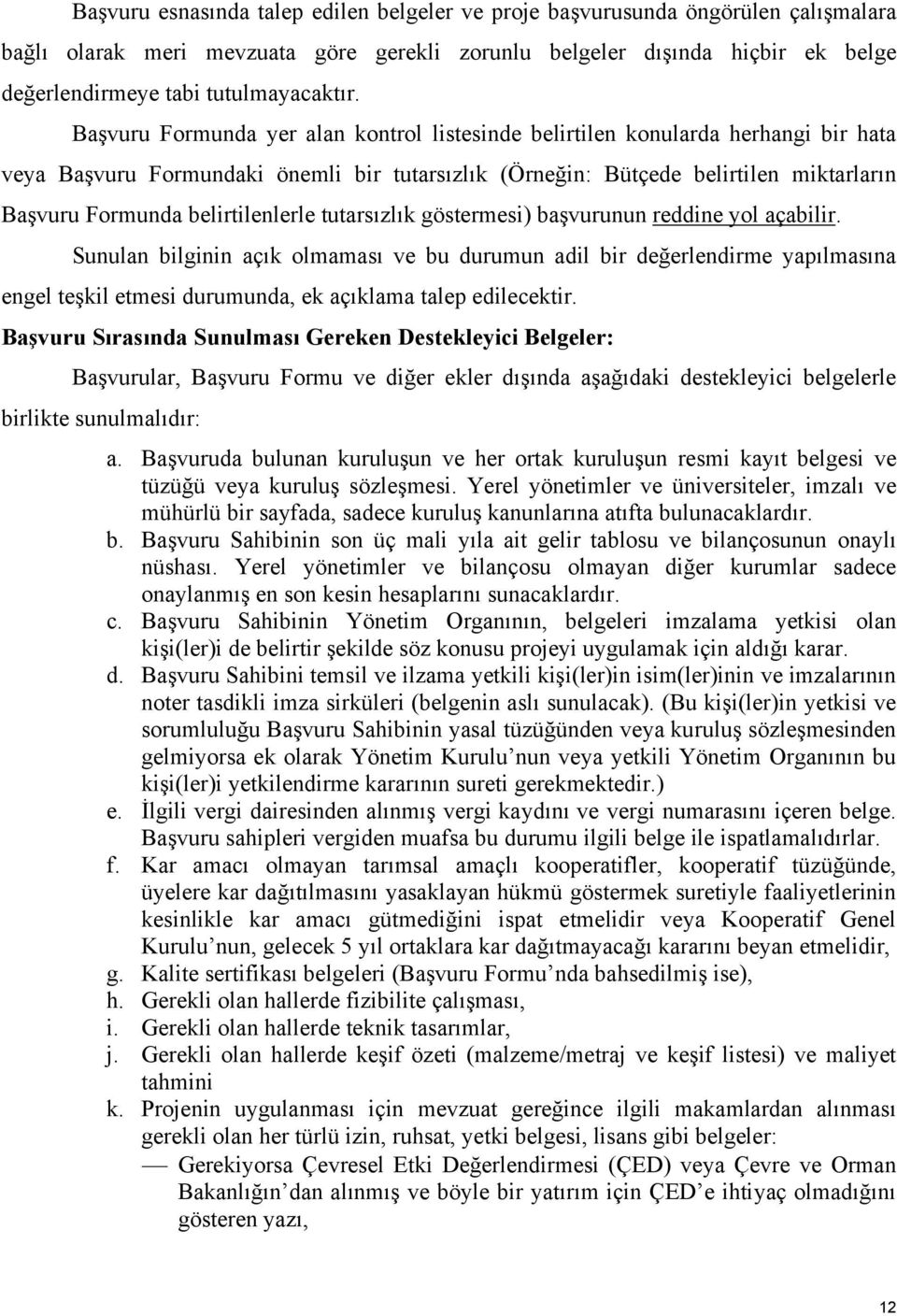 Başvuru Formunda yer alan kontrol listesinde belirtilen konularda herhangi bir hata veya Başvuru Formundaki önemli bir tutarsızlık (Örneğin: Bütçede belirtilen miktarların Başvuru Formunda