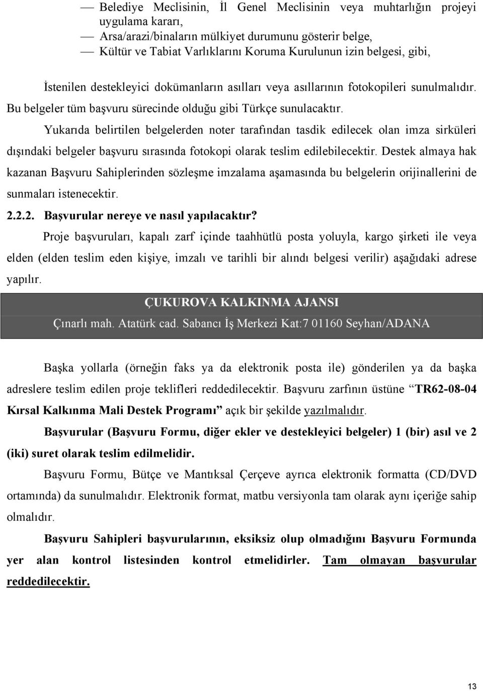 Yukarıda belirtilen belgelerden noter tarafından tasdik edilecek olan imza sirküleri dışındaki belgeler başvuru sırasında fotokopi olarak teslim edilebilecektir.