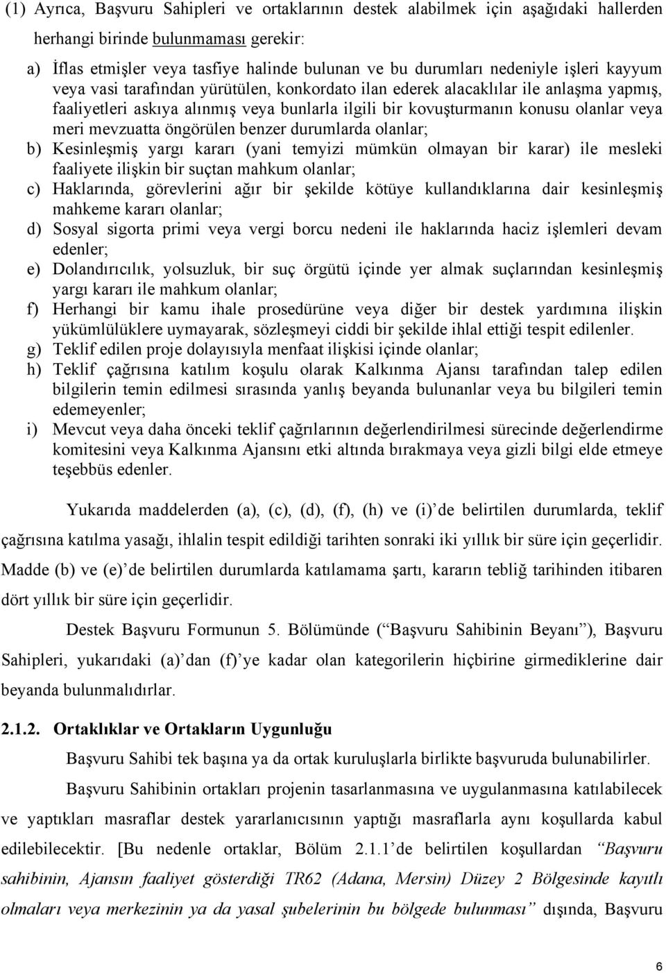 mevzuatta öngörülen benzer durumlarda olanlar; b) Kesinleşmiş yargı kararı (yani temyizi mümkün olmayan bir karar) ile mesleki faaliyete ilişkin bir suçtan mahkum olanlar; c) Haklarında, görevlerini