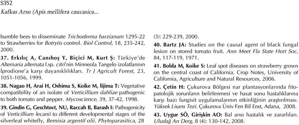 38. Nagao H, Arai H, Oshima S, Koike M, lijima T: Vegetative compatibility of an isolate of Verticillium dahliae pathogenic to both tomato and pepper. Mycoscience, 39,