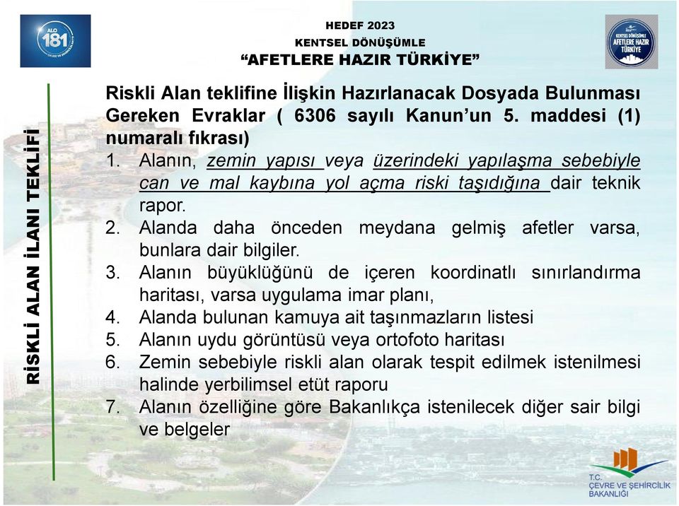 Alanda daha önceden meydana gelmiş afetler varsa, bunlara dair bilgiler. 3. Alanın büyüklüğünü de içeren koordinatlı sınırlandırma haritası, varsa uygulama imar planı, 4.