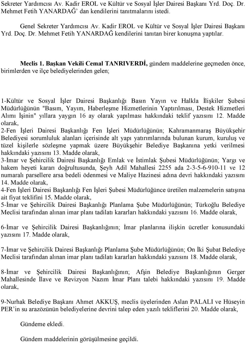 Başkan Vekili Cemal TANRIVERDİ, gündem maddelerine geçmeden önce, birimlerden ve ilçe belediyelerinden gelen; 1-Kültür ve Sosyal ĠĢler Dairesi BaĢkanlığı Basın Yayın ve Halkla ĠliĢkiler ġubesi