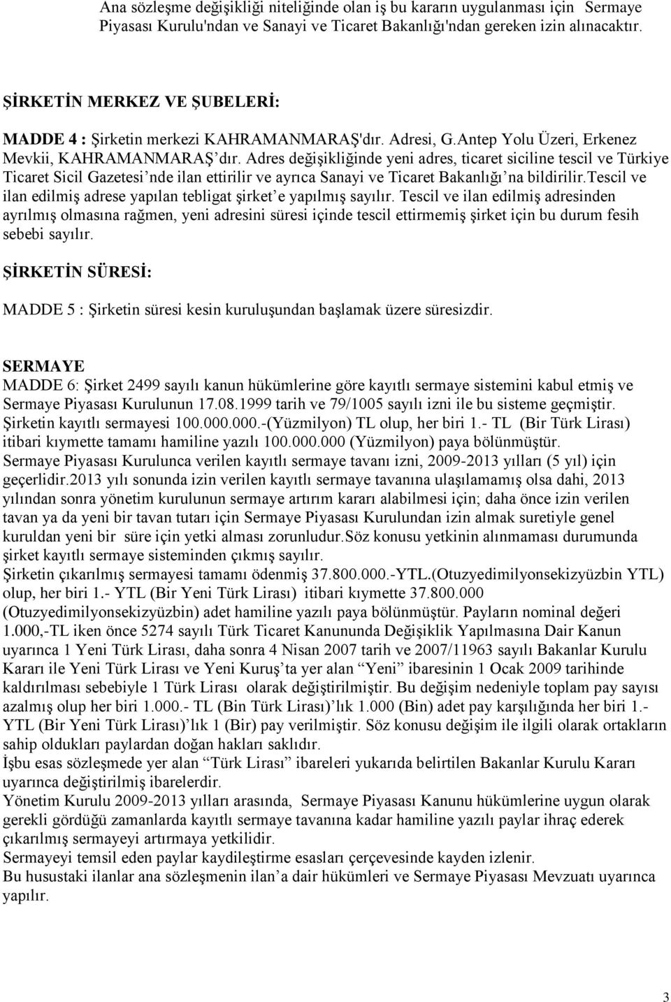 Adres değişikliğinde yeni adres, ticaret siciline tescil ve Türkiye Ticaret Sicil Gazetesi nde ilan ettirilir ve ayrıca Sanayi ve Ticaret Bakanlığı na bildirilir.