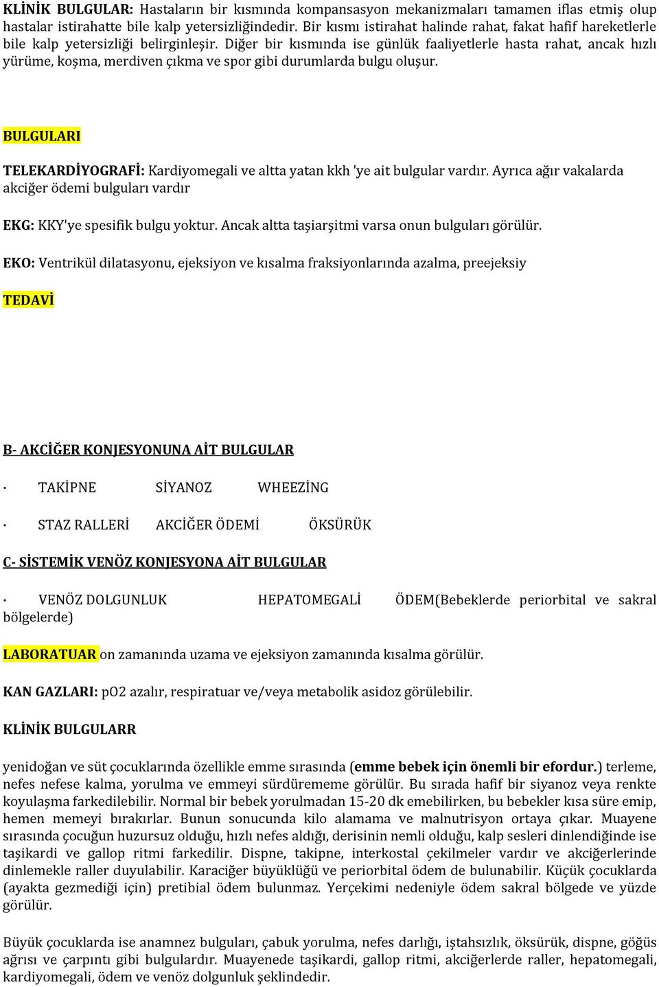 Diğer bir kısmında ise günlük faaliyetlerle hasta rahat, ancak hızlı yürüme, koşma, merdiven çıkma ve spor gibi durumlarda bulgu oluşur.