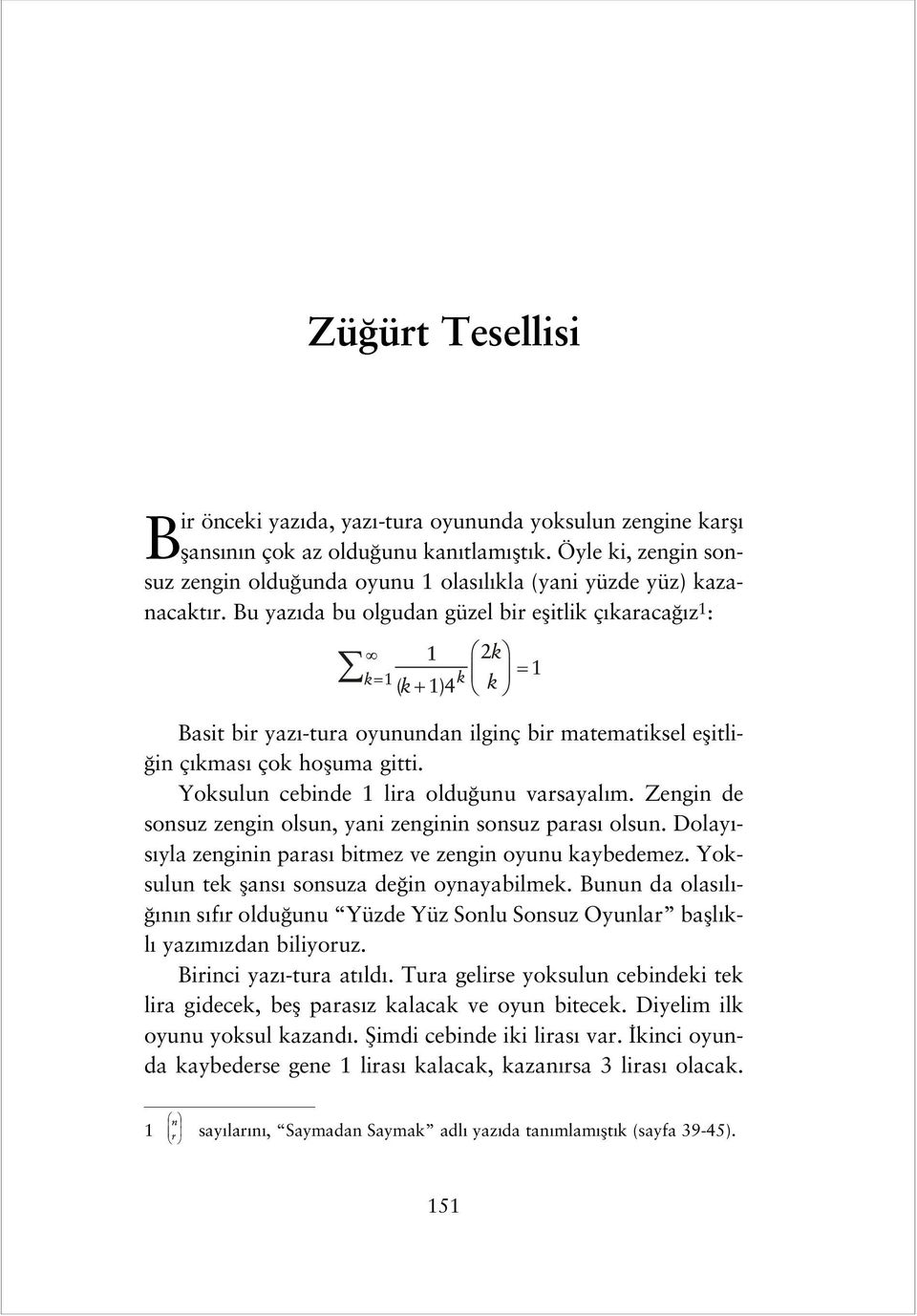 Bu yaz da bu olgudan güzel bir eflitlik ç karaca z 1 : Basit bir yaz -tura oyunundan ilginç bir matematiksel eflitli- in ç kmas çok hofluma gitti. Yoksulun cebinde 1 lira oldu unu varsayal m.