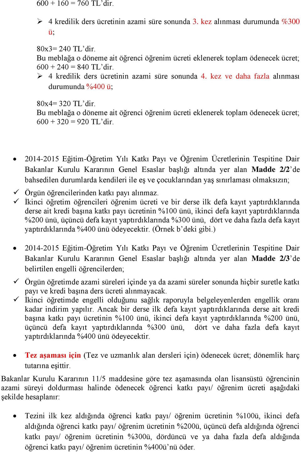 2014-2015 Eğitim-Öğretim Yılı Katkı Payı ve Öğrenim Ücretlerinin Tespitine Dair Bakanlar Kurulu Kararının Genel Esaslar başlığı altında yer alan Madde 2/2 de bahsedilen durumlarda kendileri ile eş ve