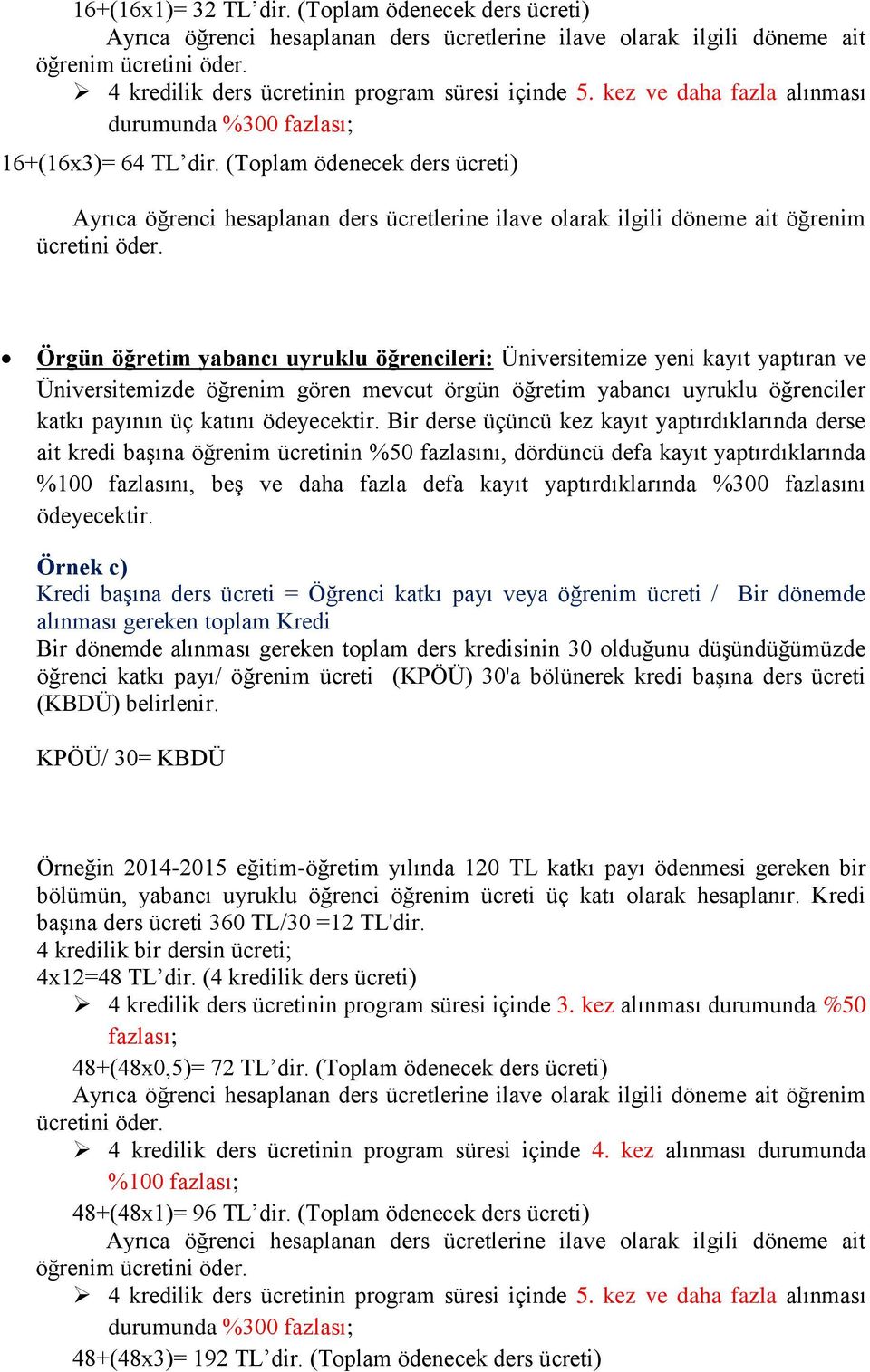 (Toplam ödenecek ders ücreti) Örgün öğretim yabancı uyruklu öğrencileri: Üniversitemize yeni kayıt yaptıran ve Üniversitemizde öğrenim gören mevcut örgün öğretim yabancı uyruklu öğrenciler katkı