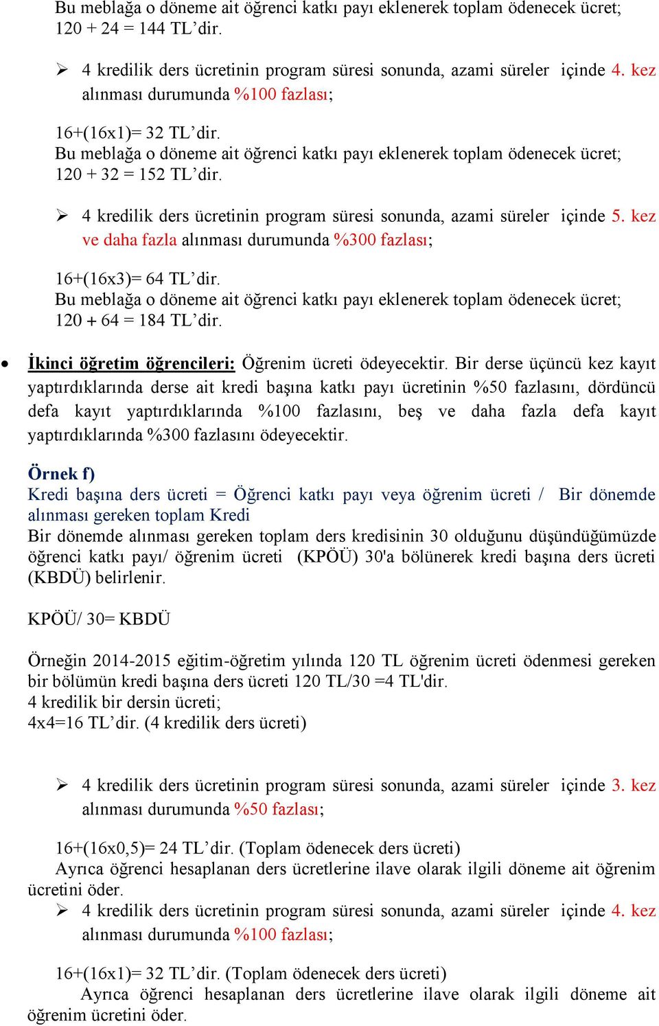 4 kredilik ders ücretinin program süresi sonunda, azami süreler içinde 5. kez ve daha fazla alınması durumunda %300 fazlası; 16+(16x3)= 64 TL dir.