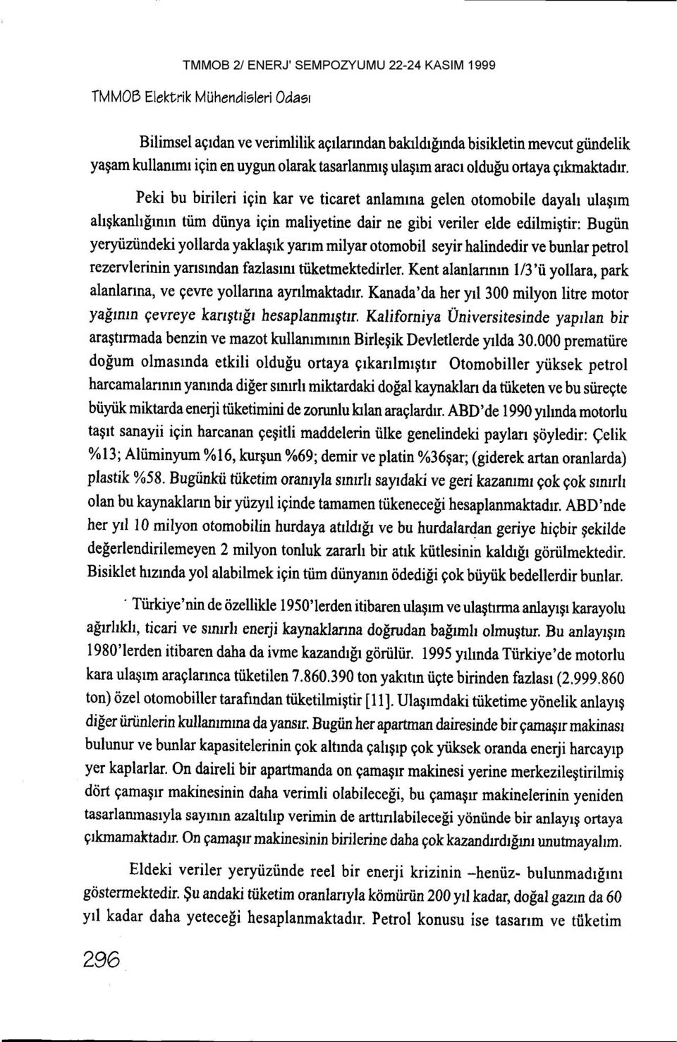 Peki bu birileri igin kar ve ticaret anlamma gelen otomobile dayah ulaqrm ahgkanhlrmn tiim diinya igin maliyetine dair ne gibi veriler elde edilmigtir: Bugiin yerytiztindeki yollarda yaklagrk yarrm