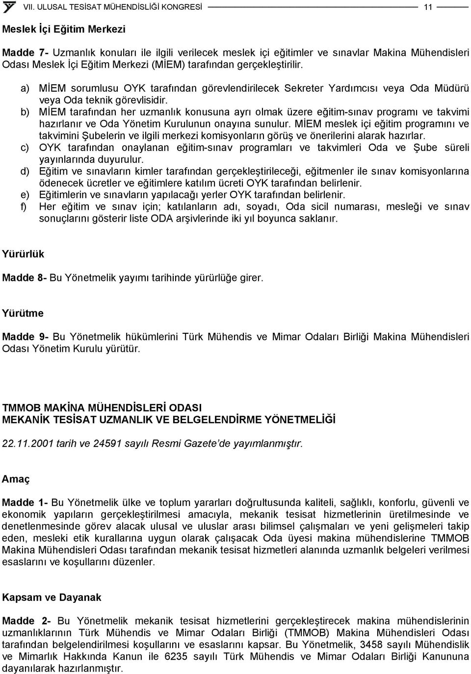 b) MİEM tarafından her uzmanlık konusuna ayrı olmak üzere eğitim-sınav programı ve takvimi hazırlanır ve Oda Yönetim Kurulunun onayına sunulur.