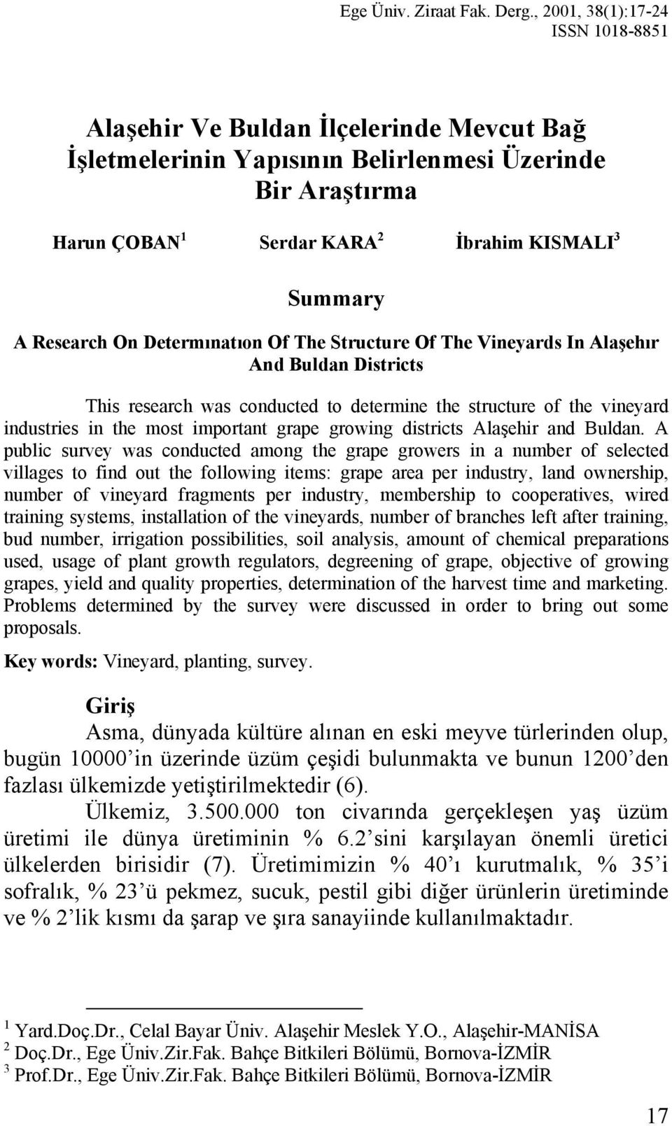Research On Determınatıon Of The Structure Of The Vineyards In Alaşehır And Buldan Districts This research was conducted to determine the structure of the vineyard industries in the most important