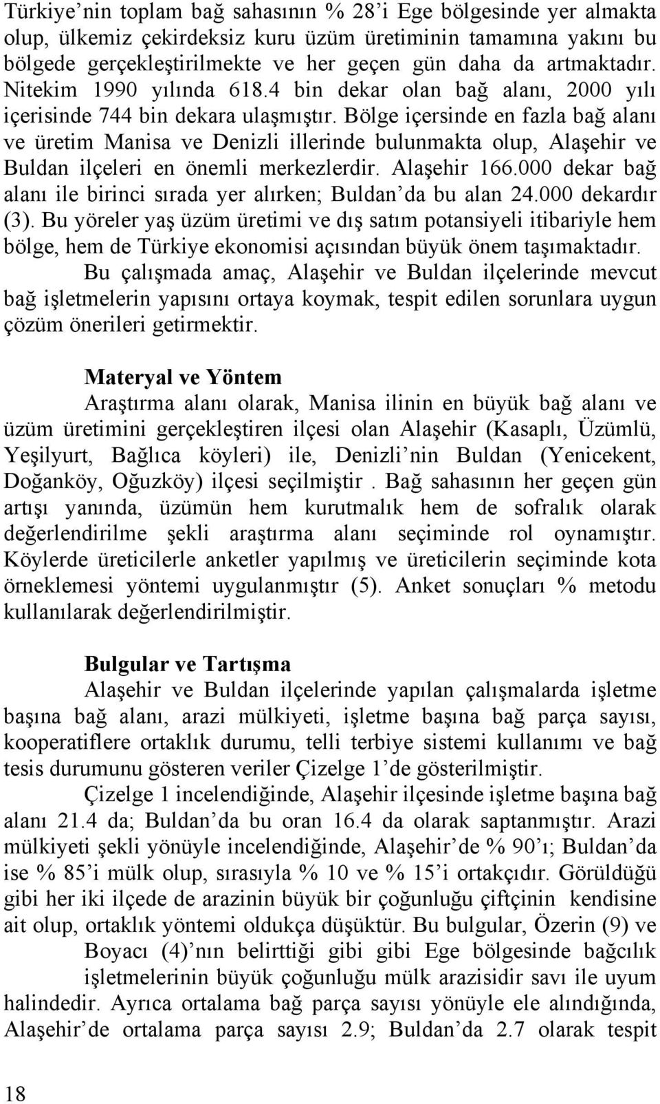 Bölge içersinde en fazla bağ alanı ve üretim Manisa ve Denizli illerinde bulunmakta olup, Alaşehir ve Buldan ilçeleri en önemli merkezlerdir. Alaşehir 166.