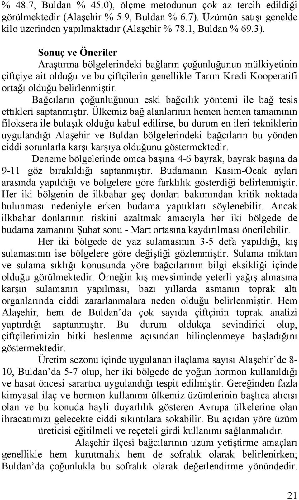 Bağcıların çoğunluğunun eski bağcılık yöntemi ile bağ tesis ettikleri saptanmıştır.