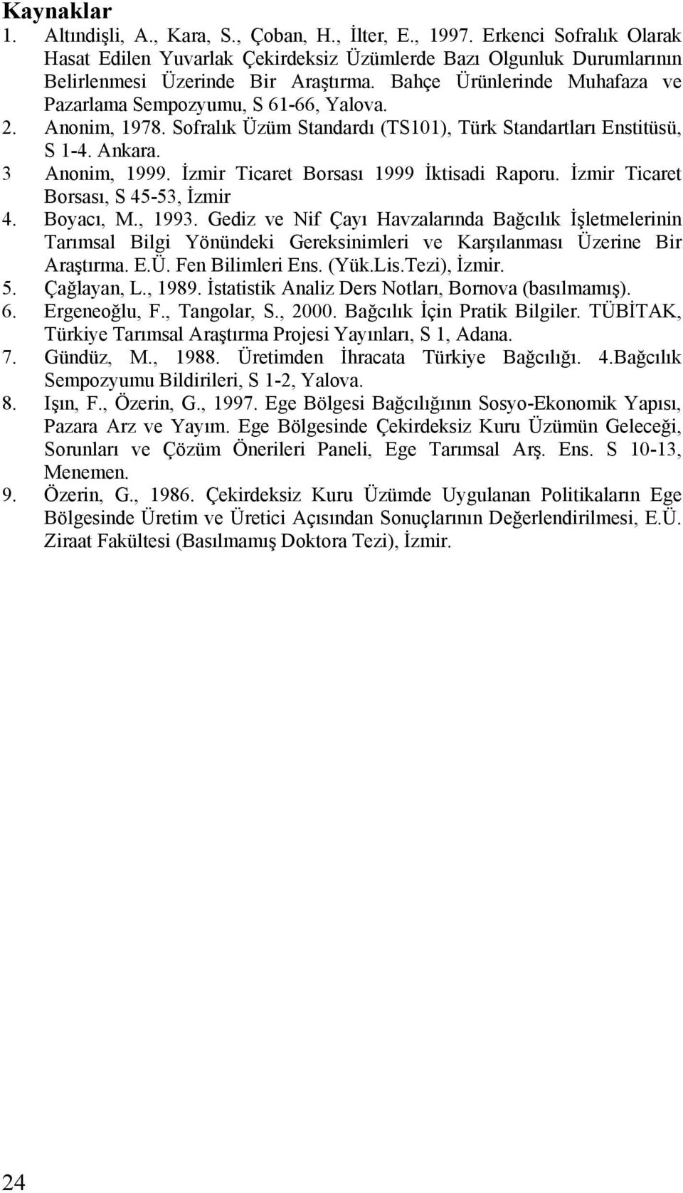 İzmir Ticaret Borsası 1999 İktisadi Raporu. İzmir Ticaret Borsası, S 45-53, İzmir 4. Boyacı, M., 1993.