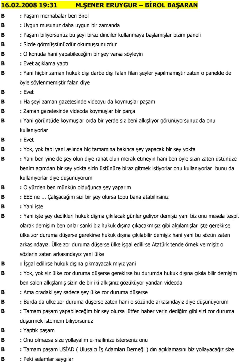 okumuşsunuzdur : O konuda hani yapabileceğim bir şey varsa söyleyin açıklama yaptı : Yani hiçbir zaman hukuk dışı darbe dışı falan filan şeyler yapılmamıştır zaten o panelde de öyle söylenmemiştir