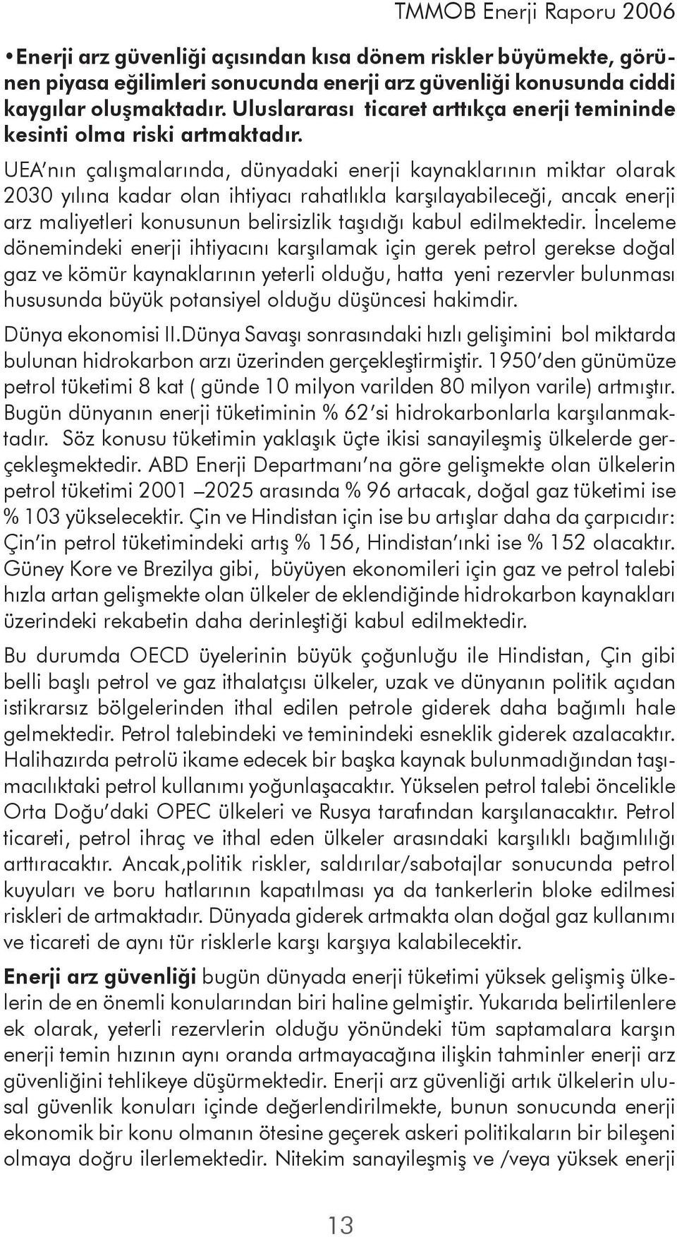 UEA nın çalışmalarında, dünyadaki enerji kaynaklarının miktar olarak 2030 yılına kadar olan ihtiyacı rahatlıkla karşılayabileceği, ancak enerji arz maliyetleri konusunun belirsizlik taşıdığı kabul