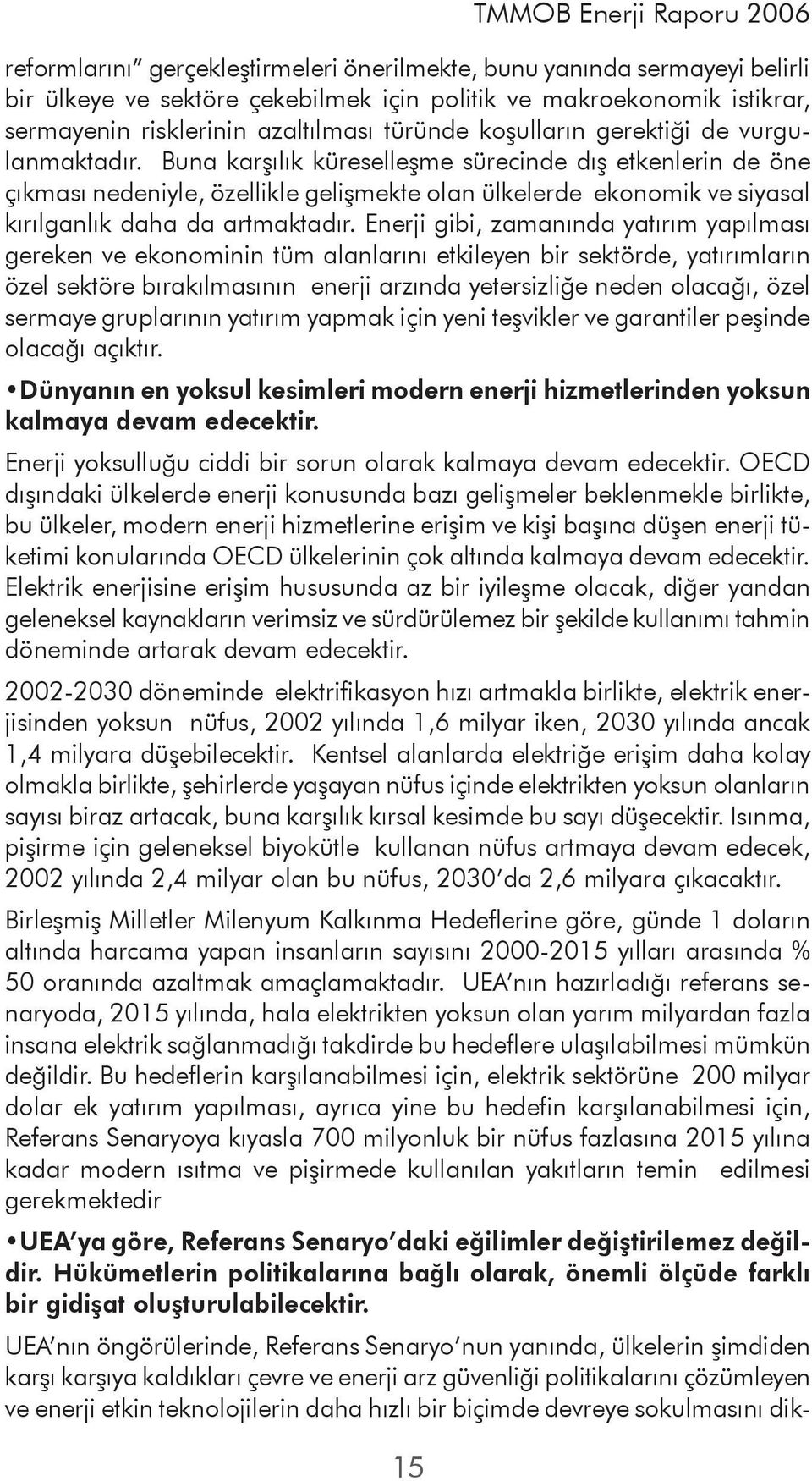 Buna karşılık küreselleşme sürecinde dış etkenlerin de öne çıkması nedeniyle, özellikle gelişmekte olan ülkelerde ekonomik ve siyasal kırılganlık daha da artmaktadır.