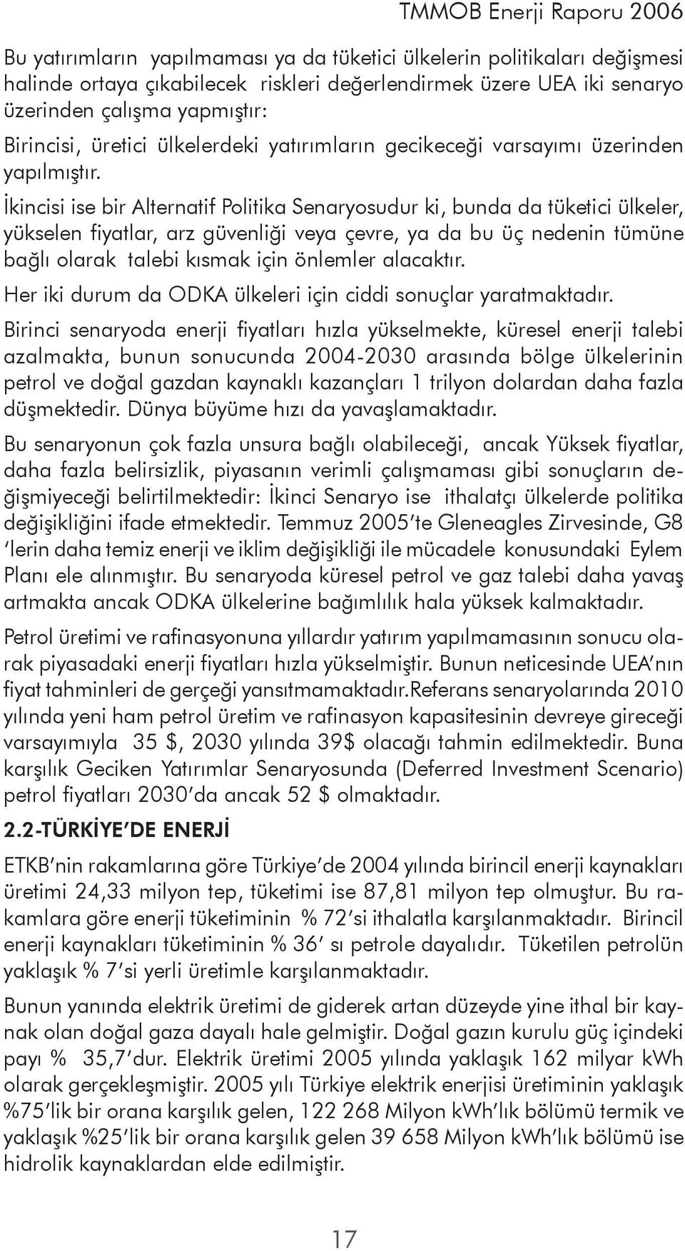 İkincisi ise bir Alternatif Politika Senaryosudur ki, bunda da tüketici ülkeler, yükselen fiyatlar, arz güvenliği veya çevre, ya da bu üç nedenin tümüne bağlı olarak talebi kısmak için önlemler