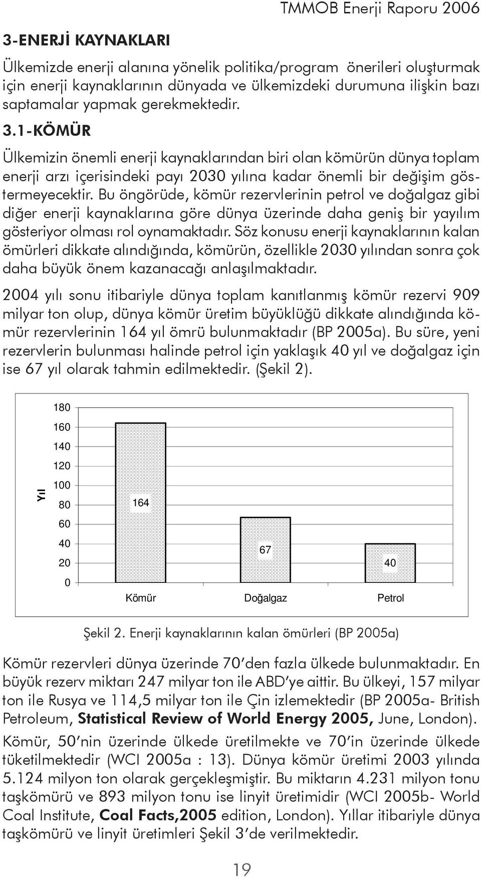 Bu öngörüde, kömür rezervlerinin petrol ve doğalgaz gibi diğer enerji kaynaklarına göre dünya üzerinde daha geniş bir yayılım gösteriyor olması rol oynamaktadır.