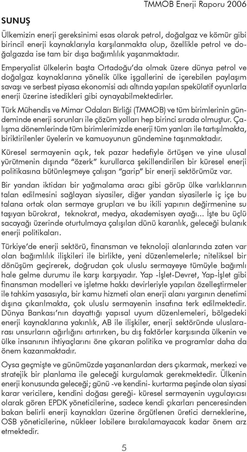 Emperyalist ülkelerin başta Ortadoğu da olmak üzere dünya petrol ve doğalgaz kaynaklarına yönelik ülke işgallerini de içerebilen paylaşım savaşı ve serbest piyasa ekonomisi adı altında yapılan