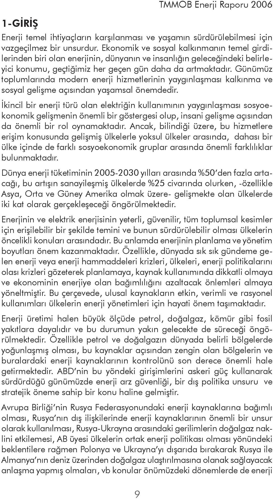 Günümüz toplumlarında modern enerji hizmetlerinin yaygınlaşması kalkınma ve sosyal gelişme açısından yaşamsal önemdedir.