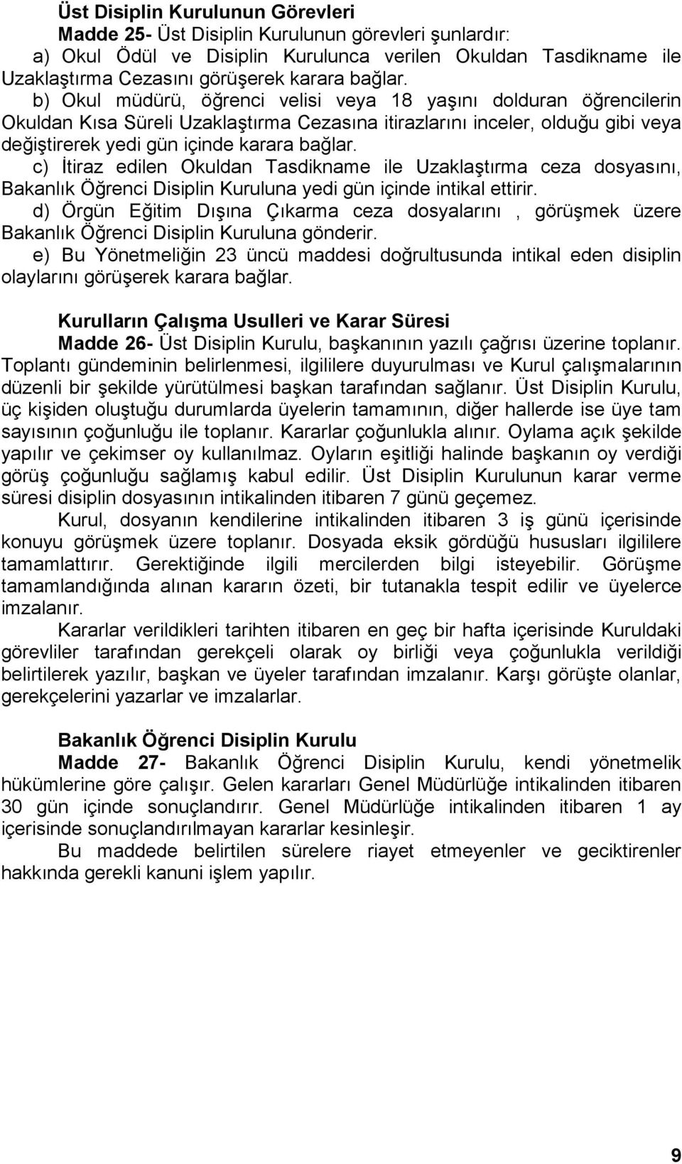 c) İtiraz edilen Okuldan Tasdikname ile Uzaklaştırma ceza dosyasını, Bakanlık Öğrenci Disiplin Kuruluna yedi gün içinde intikal ettirir.