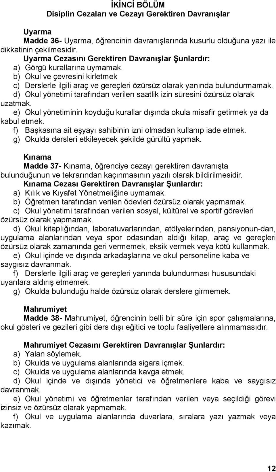 d) Okul yönetimi tarafından verilen saatlik izin süresini özürsüz olarak uzatmak. e) Okul yönetiminin koyduğu kurallar dışında okula misafir getirmek ya da kabul etmek.