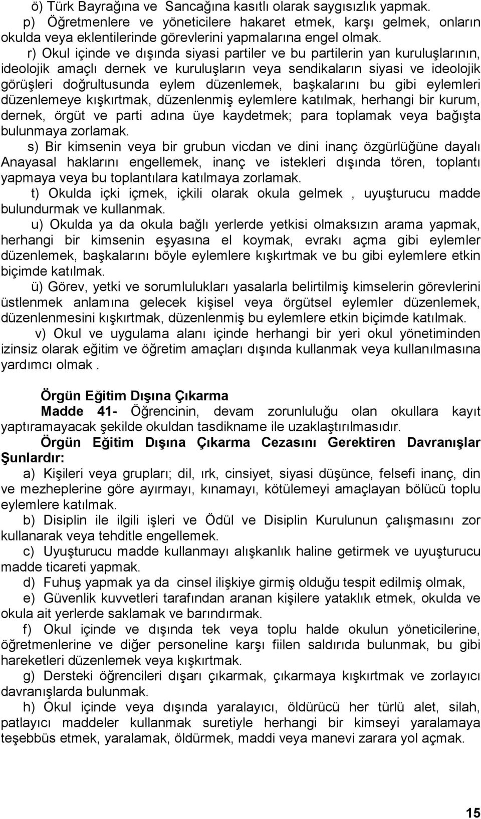 başkalarını bu gibi eylemleri düzenlemeye kışkırtmak, düzenlenmiş eylemlere katılmak, herhangi bir kurum, dernek, örgüt ve parti adına üye kaydetmek; para toplamak veya bağışta bulunmaya zorlamak.