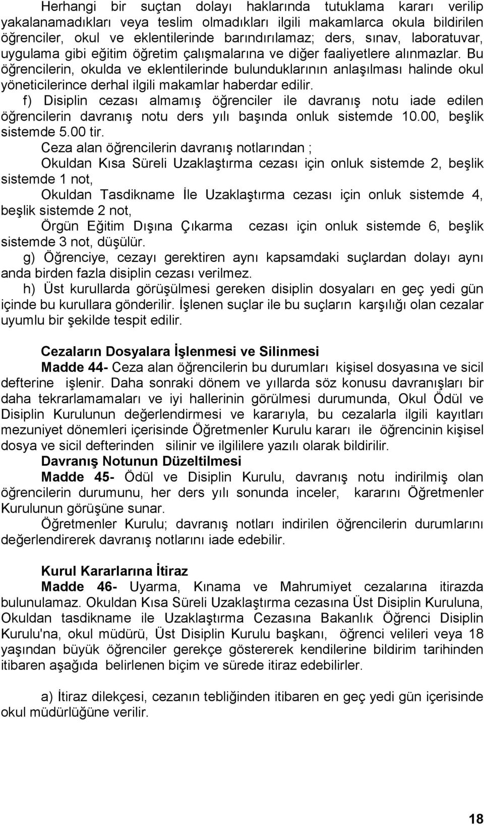 Bu öğrencilerin, okulda ve eklentilerinde bulunduklarının anlaşılması halinde okul yöneticilerince derhal ilgili makamlar haberdar edilir.