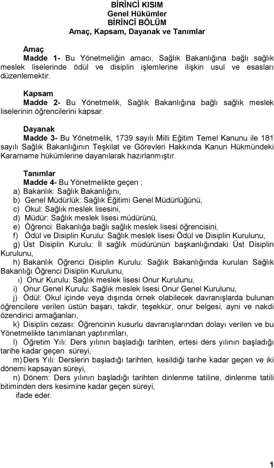 Dayanak Madde 3- Bu Yönetmelik, 1739 sayılı Milli Eğitim Temel Kanunu ile 181 sayılı Sağlık Bakanlığının Teşkilat ve Görevleri Hakkında Kanun Hükmündeki Kararname hükümlerine dayanılarak