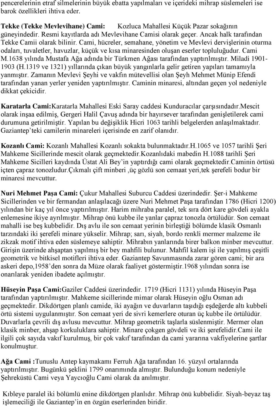 Cami, hücreler, semahane, yönetim ve Mevlevi dervişlerinin oturma odaları, tuvaletler, havuzlar, küçük ve kısa minaresinden oluşan eserler topluluğudur. Cami M.