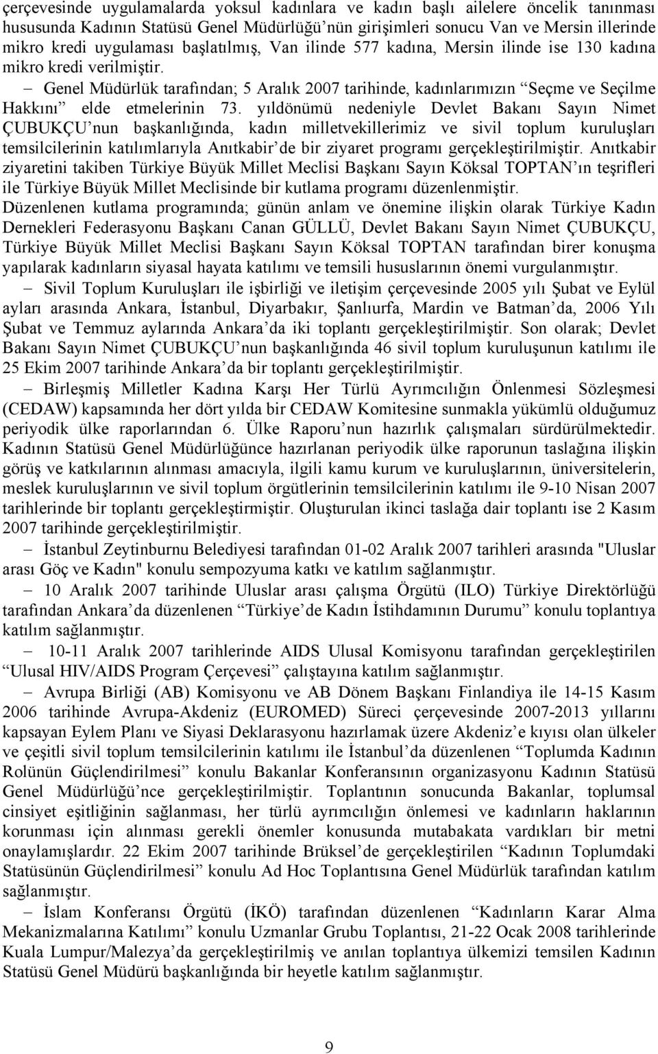 Genel Müdürlük tarafından; 5 Aralık 2007 tarihinde, kadınlarımızın Seçme ve Seçilme Hakkını elde etmelerinin 73.