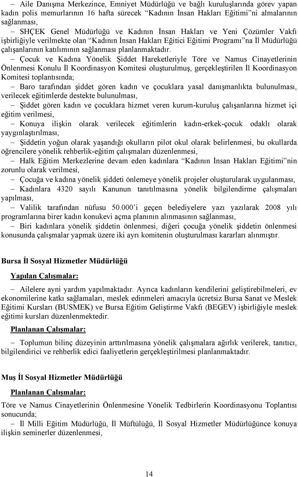 Çocuk ve Kadına Yönelik Şiddet Hareketleriyle Töre ve Namus Cinayetlerinin Önlenmesi Konulu İl Koordinasyon Komitesi oluşturulmuş, gerçekleştirilen İl Koordinasyon Komitesi toplantısında; Baro