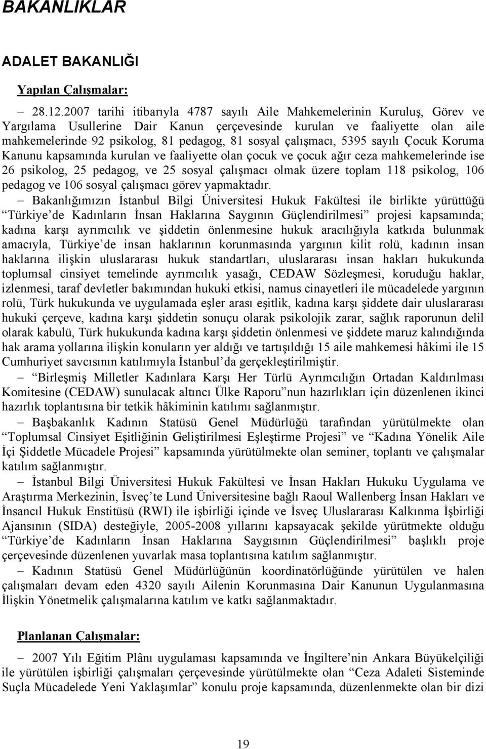 çalışmacı, 5395 sayılı Çocuk Koruma Kanunu kapsamında kurulan ve faaliyette olan çocuk ve çocuk ağır ceza mahkemelerinde ise 26 psikolog, 25 pedagog, ve 25 sosyal çalışmacı olmak üzere toplam 118