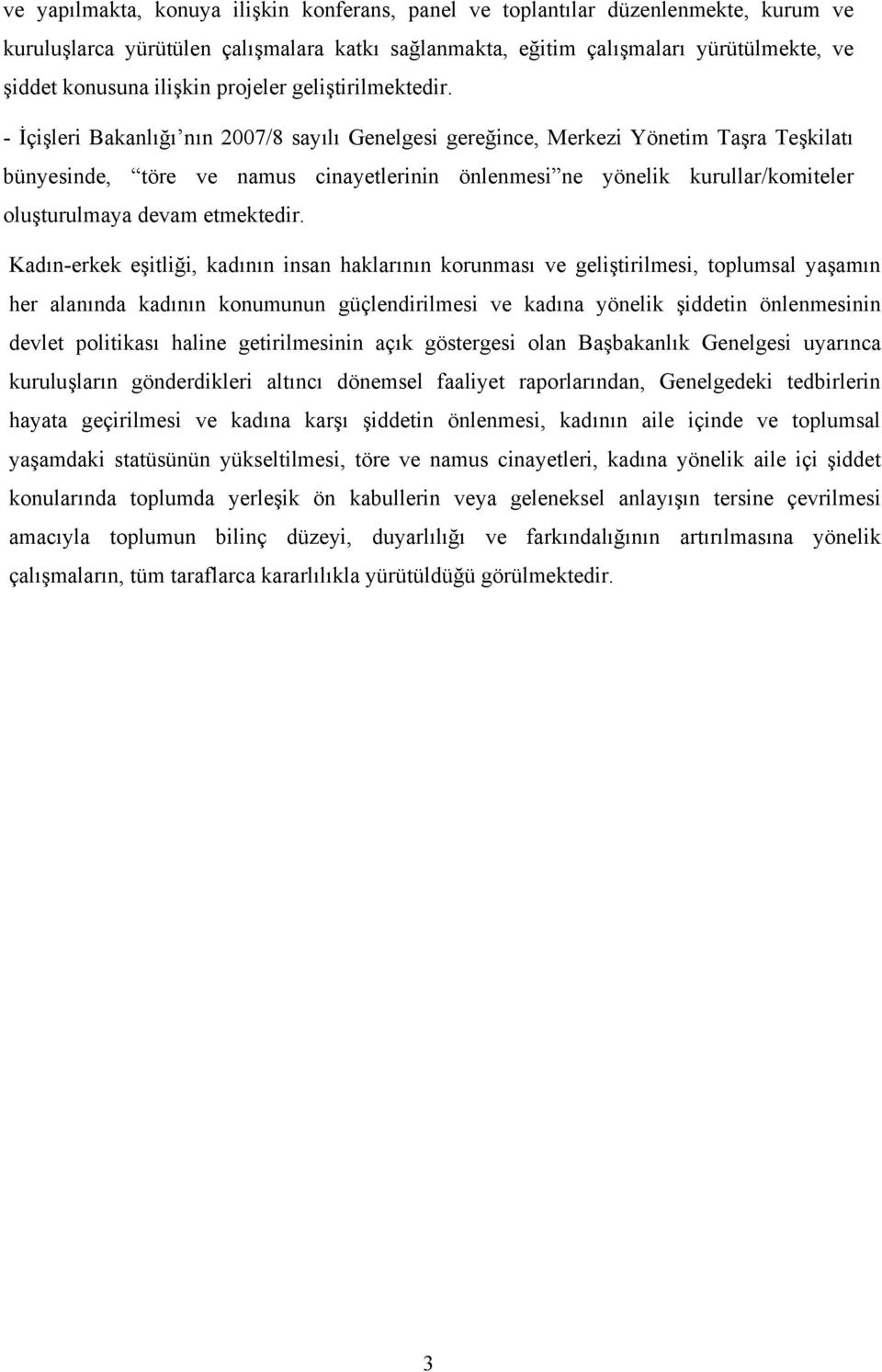 - İçişleri Bakanlığı nın 2007/8 sayılı Genelgesi gereğince, Merkezi Yönetim Taşra Teşkilatı bünyesinde, töre ve namus cinayetlerinin önlenmesi ne yönelik kurullar/komiteler oluşturulmaya devam