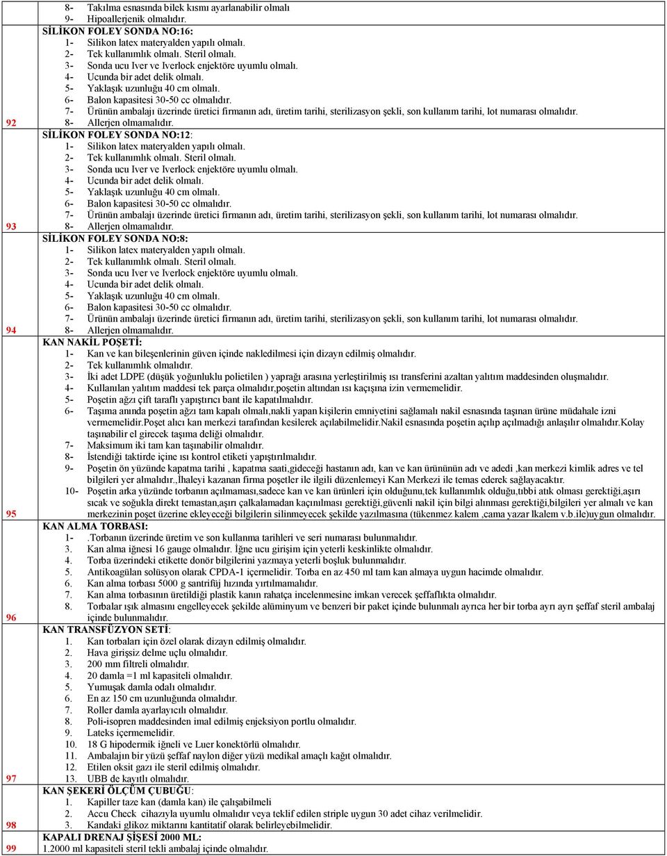 6- Balon kapasitesi 30-50 cc olmalıdır. 7- Ürünün ambalajı üzerinde üretici firmanın adı, üretim tarihi, sterilizasyon şekli, son kullanım tarihi, lot numarası olmalıdır. 8- Allerjen olmamalıdır.