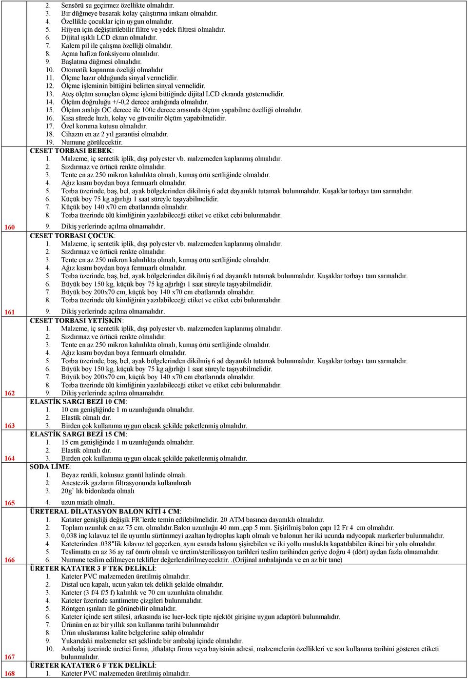 Başlatma düğmesi olmalıdır. 10. Otomatik kapanma özeliği olmalıdır 11. Ölçme hazır olduğunda sinyal vermelidir. 12. Ölçme işleminin bittiğini belirten sinyal vermelidir. 13.