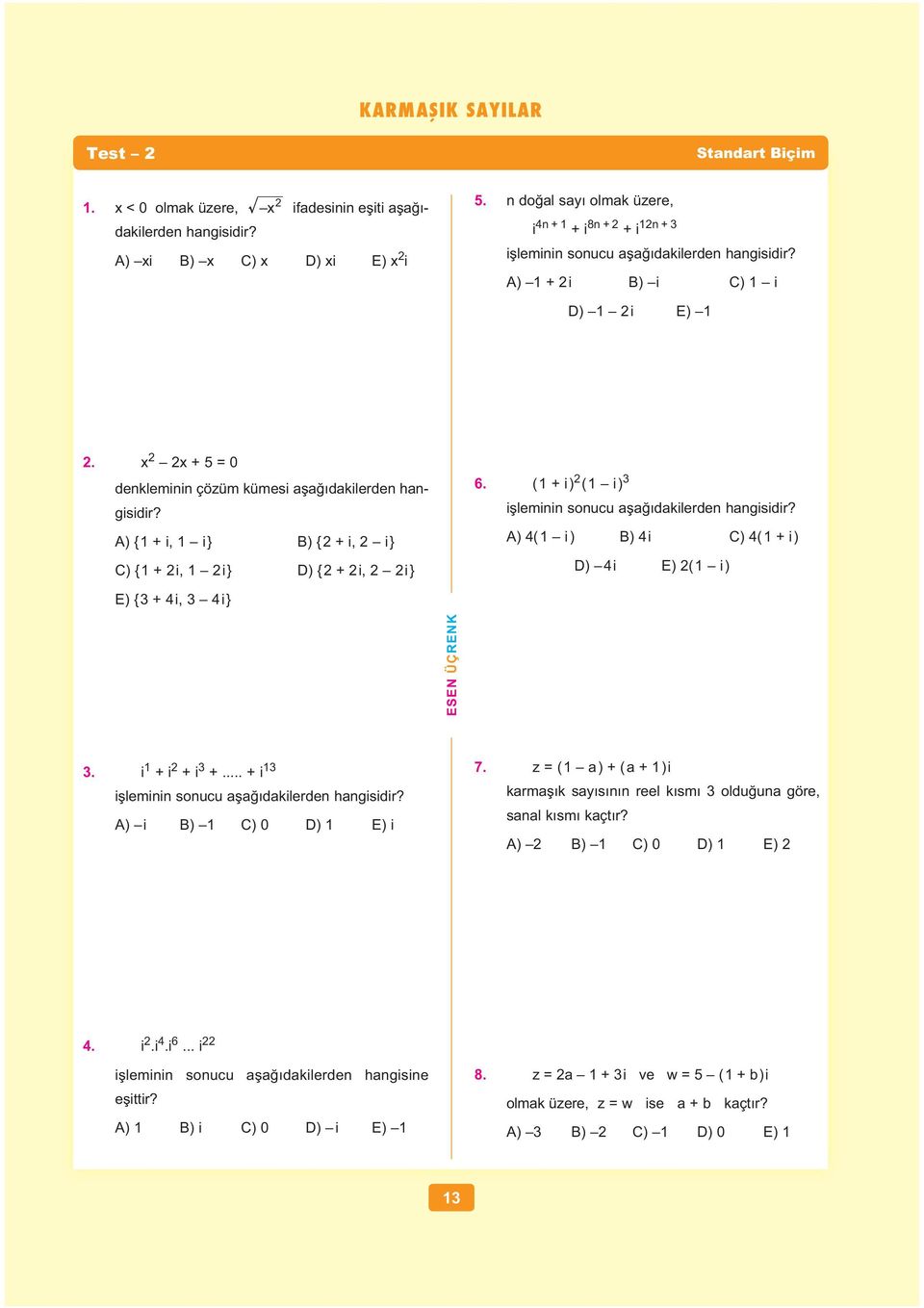 A) { + i, i } B) { + i, i } C) { + i, i } D) { + i, i } 6. ( + i ) ( i ) i lemii soucu a a dakilerde hagisidir? A) ( i ) B) i C) ( + i ) D) i E) ( i ) E) { + i, i }. i + i + i +.