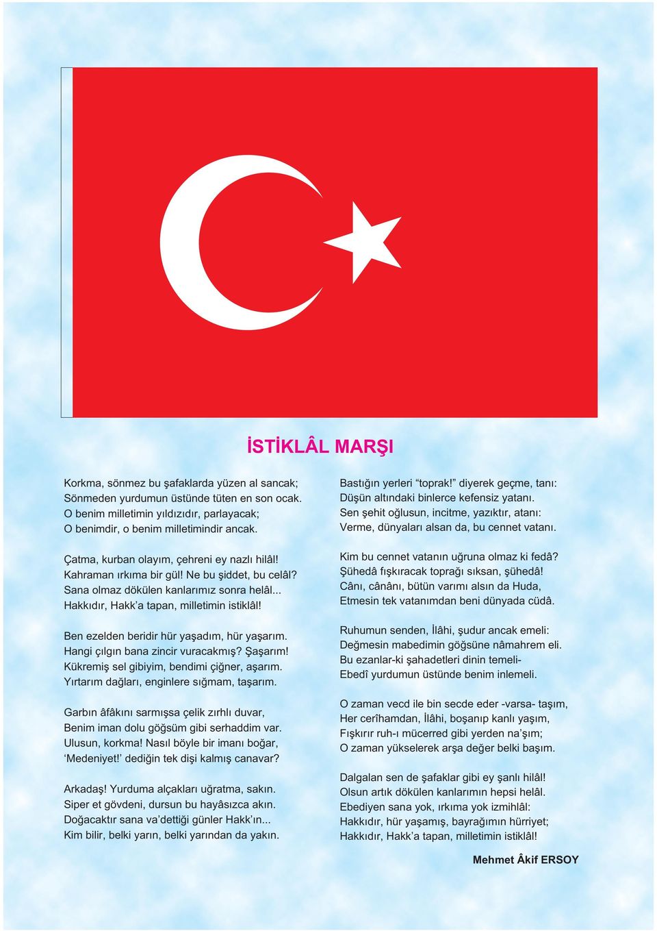 Be ezelde beridir hür ya ad m, hür ya ar m. Hagi ç lg baa zicir vuracakm? a ar m! Kükremi sel gibiyim, bedimi çi er, a ar m. Y rtar m da lar, egilere s mam, ta ar m.