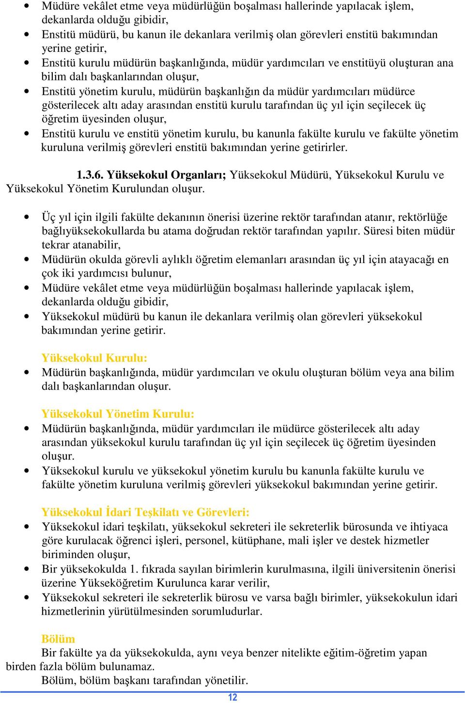 gösterilecek altı aday arasından enstitü kurulu tarafından üç yıl için seçilecek üç öğretim üyesinden oluşur, Enstitü kurulu ve enstitü yönetim kurulu, bu kanunla fakülte kurulu ve fakülte yönetim