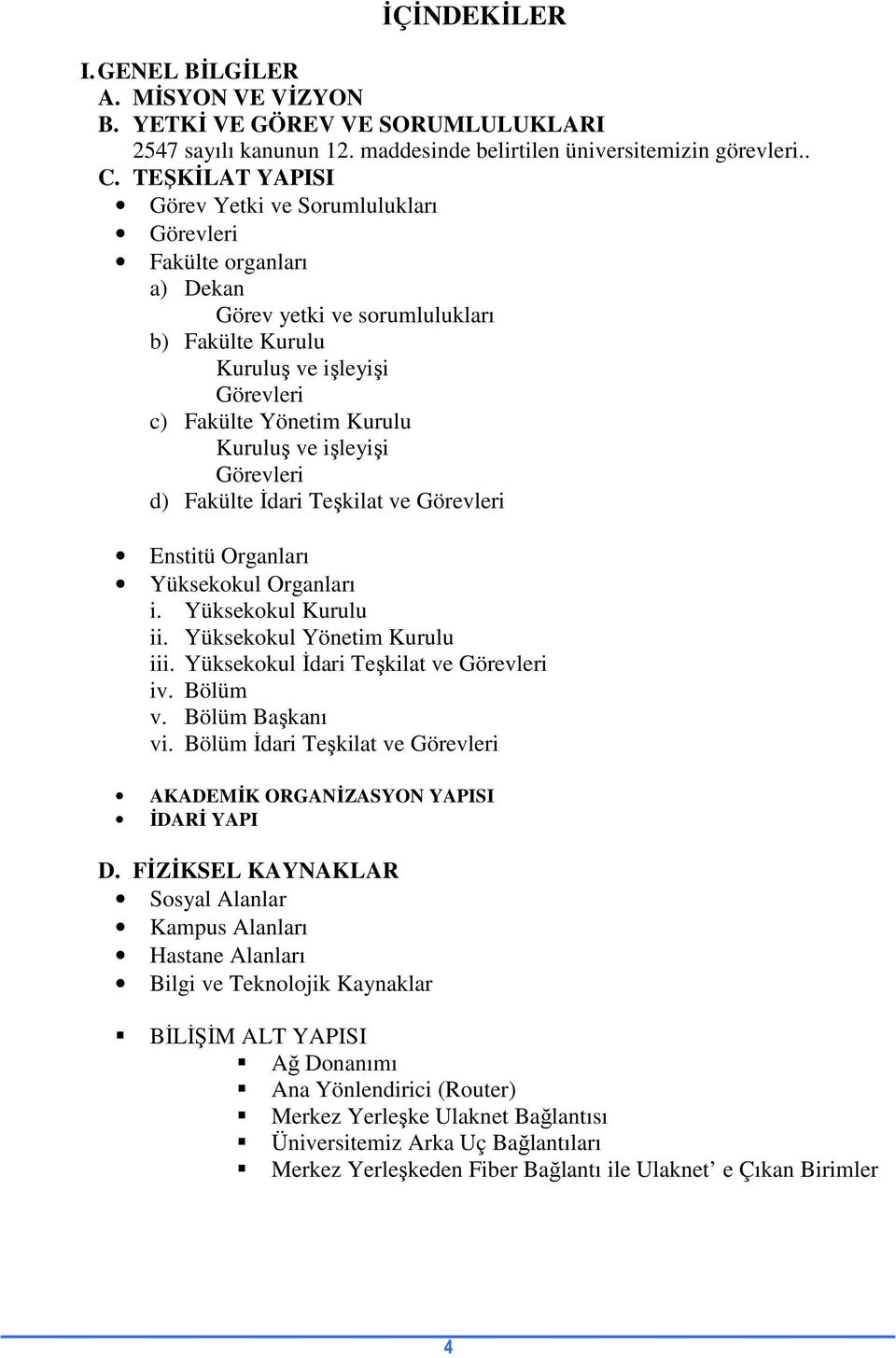 işleyişi Görevleri d) Fakülte Đdari Teşkilat ve Görevleri Enstitü Organları Yüksekokul Organları i. Yüksekokul Kurulu ii. Yüksekokul Yönetim Kurulu iii. Yüksekokul Đdari Teşkilat ve Görevleri iv.